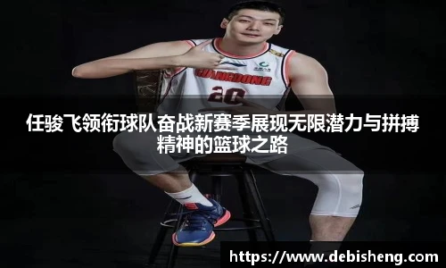 任骏飞领衔球队奋战新赛季展现无限潜力与拼搏精神的篮球之路